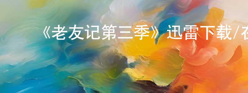 包安明的动漫综艺大全,《老友记第三季》迅雷下载/在线观看-都市情感-美剧天堂